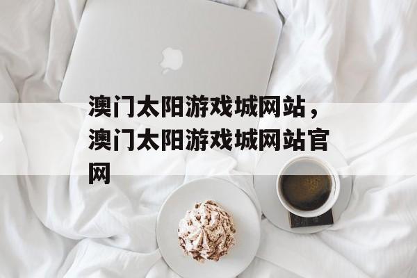 澳门太阳游戏城网站，澳门太阳游戏城网站官网